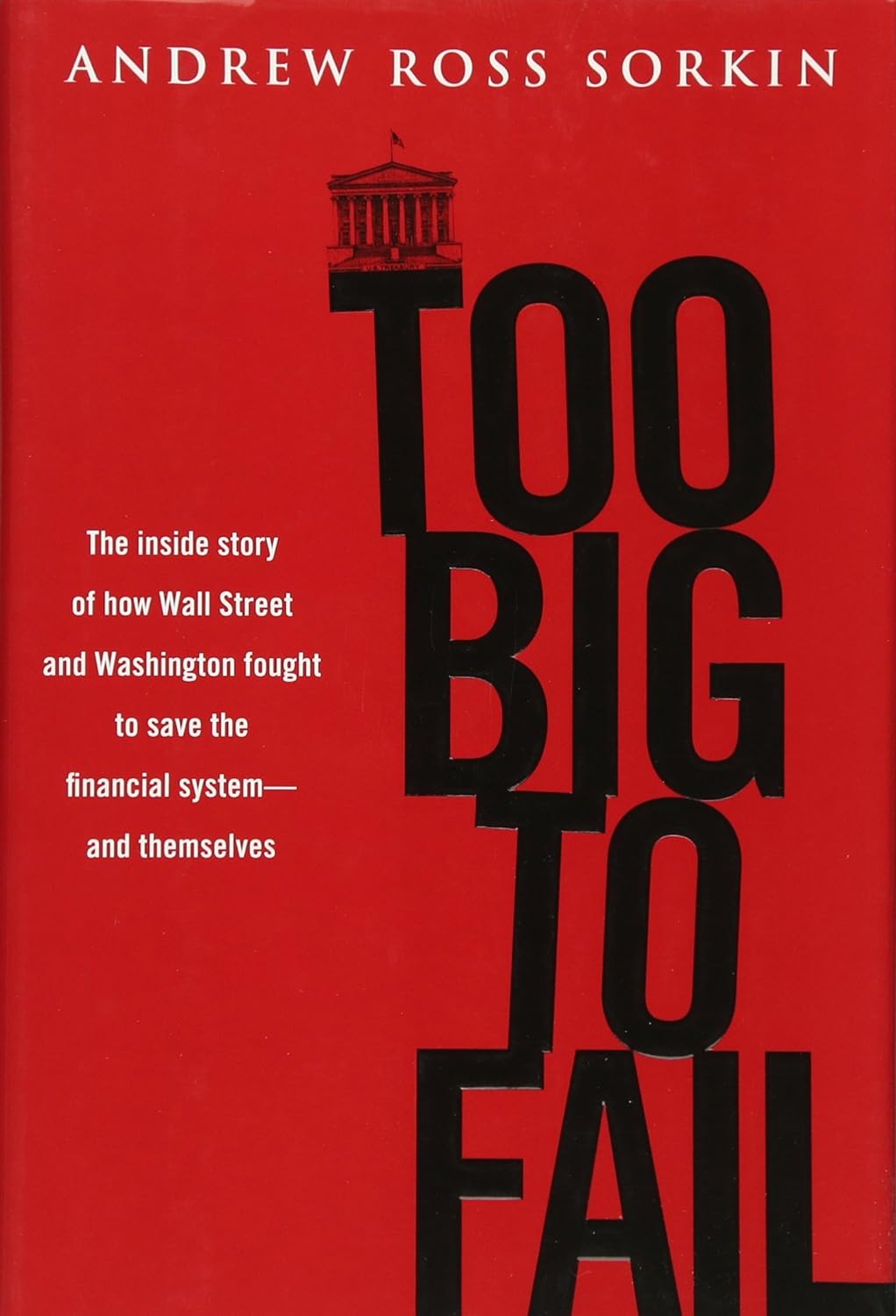 Too Big to Fail: The Inside Story of How Wall Street and Washington Fought to Save the Financial System--and Themselves