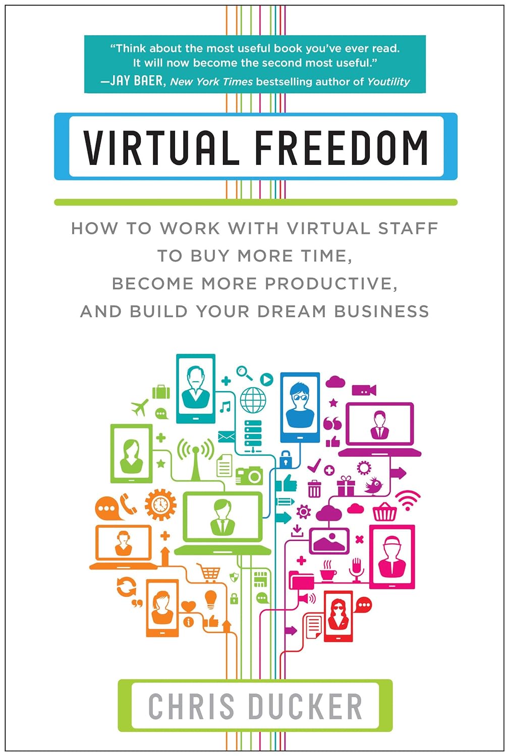 Virtual Freedom: How to Work with Virtual Staff to Buy More Time, Become More Productive, and Build Your Dream Business